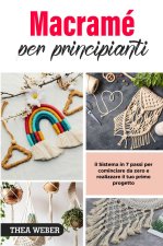Macramé per principianti: il Sistema in 7 passi per cominciare da zero e realizzare il tuo primo progetto
