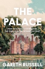 The Palace: From the Tudors to the Windsors, 500 Years of Royal History at Hampton