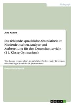 Die fehlende sprachliche Abstraktheit im Niederdeutschen. Analyse und Aufbereitung für den Deutschunterricht (11. Klasse Gymnasium)