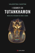 segreti di Tutankhamon. Storia di un faraone tra mito e realtà