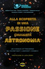 Alla scoperta di una passione chiamata astronomia. Un viaggio attraverso gli sconfinati labirinti cosmici