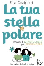 tua stella polare. Esercizi di mindfulness per risplendere