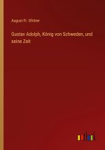 Gustav Adolph, König von Schweden, und seine Zeit