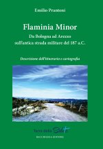 Flaminia Minor. Da Bologna ad Arezzo sull’antica strada militare del 187 a.C. Descrizione dell'itinerario e cartografia