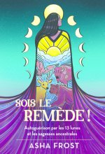 Sois le remède ! - Autoguérison par les 13 lunes et les sagesses ancestrales