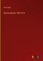 Bismarckbriefe 1836-1873