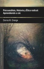 Psicoanálisis, historia y ética radical : aprendiendo a oír