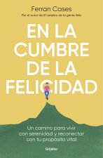 En La Cumbre de la Felicidad. Un Camino Para Vivir Con Serenidad Y Reconectar Co N Tu Propósito Vital / At the Peak of Happiness.