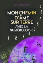 Mon chemin d'âme sur Terre avec la numérologie - Manuel pratique