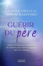 Guérir du père - Libérer les fantômes émotionnels de l'enfance pour mieux s'épanouir dans ses relati
