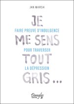 Je me sens tout gris - Faire preuve d'indulgence pour traverser la dépression