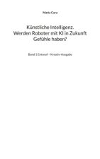 Künstliche Intelligenz. Werden Roboter mit KI in Zukunft Gefühle haben?