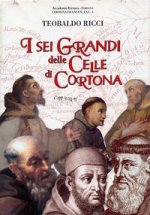 sei grandi delle celle di Cortona San Francesco, sant'Antonio da Padova, beato Guido da Cortona, frate Elia da Cortona , san Lorenzo da Brindisi, vene