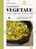 stagione vegetale. Cucina green per tutti i giorni