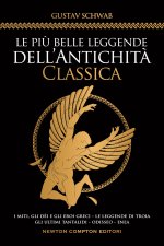 più belle leggende dell'antichità classica. I miti, gli dèi e gli eroi greci. Le leggende di Troia. Gli ultimi Tantalidi. Odisseo. Enea