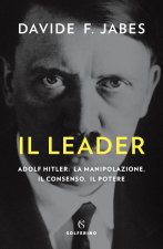 leader. Adolf Hitler: la manipolazione, il consenso, il potere