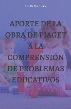 Aporte de la Obra de Piaget a la Comprension de Problemas Educativos