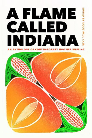 A Flame Called Indiana: An Anthology of Contemporary Hoosier Writing