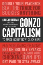 Gonzo Capitalism: Discover Radical New Ways to Monetize Your Creativity, Talents, and Time