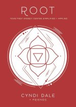 Root Chakra: Your First Energy Center Simplified and Applied