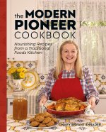 The Modern Pioneer Cookbook: Nourishing Recipes from a Traditional Foods Kitchen