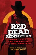 Red Dead Redemption: History, Myth, and Violence in the Video Game West Volume 1