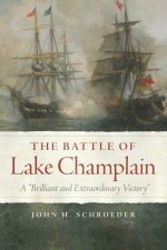 The Battle of Lake Champlain: A Brilliant and Extraordinary Victory Volume 49