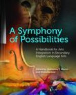 A Symphony of Possibilities: A Handbook for Arts Integration in Secondary English Language Arts