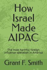 How Israel Made AIPAC: The Most Harmful Foreign Influence Operation in America