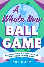 A Whole New Ball Game: The Story of the All-American Girls Professional Baseball League