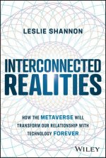 Interconnected Realities - How the Metaverse Will Transform Our Relationship to Technology Forever