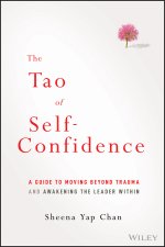 Tao of Self-Confidence: A Guide to Moving Beyo nd Trauma and Awakening the Leader Within
