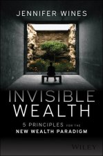 Invisible Wealth: 5 Principles for the New Wealth Paradigm