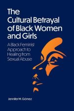 The Cultural Betrayal of Black Women and Girls: A Black Feminist Approach to Healing from Sexual Abuse