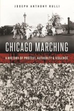 Chicago Marching: A History of Protest, Authority and Violence