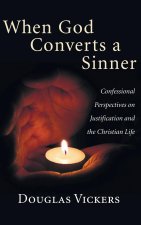 When God Converts a Sinner: Confessional Perspectives on Justification and the Christian Life