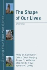 The Shape of Our Lives: Study One in the Ekklesia Project's Getting Your Feet Wet Series