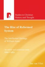 The Rise of Reformed System: The Intellectual Heritage of William Ames