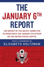 The January 6th Report: The Report of the Select Committee to Investigate the January 6th Attack on the United States Capitol
