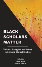 Black Scholars Matter: Visions, Struggles, and Hopes in Africana Biblical Studies