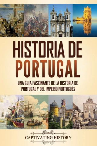 Historia de Portugal: Una guía fascinante de la historia de Portugal y del Imperio portugués