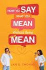 How to Say What You Mean Without Being Mean