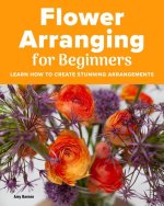 Flower Arranging for Beginners: Learn How to Create Stunning Arrangements