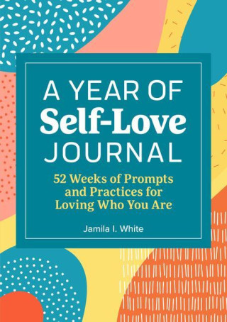 A Year of Self-Love Journal: 52 Weeks of Prompts and Practices for Loving Who You Are