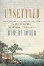 Unsettled: Lord Selkirk's Scottish Colonists and the Battle for Canada's West, 1813-1816