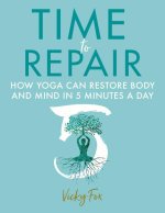 Time to Repair: How Yoga Can Restore Body and Mind in 5 Minutes a Day