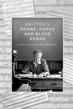 Britten's Donne, Hardy and Blake Songs: Cyclic Design and Meaning