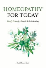 Homeopathy for Today: Family Friendly, Simple & Safe Healing