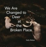 We Are Changed to Deer in the Broken Place
