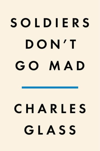 Soldiers Don't Go Mad: A Story of Brotherhood, Poetry, and Mental Illness During the First World War
